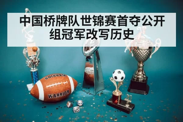 中国桥牌队世锦赛首夺公开组冠军改写历史