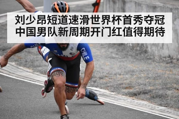 刘少昂短道速滑世界杯首秀夺冠 中国男队新周期开门红值得期待