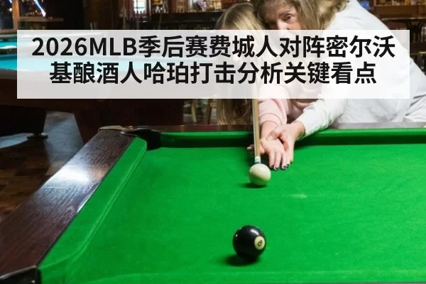 2026MLB季后赛费城人对阵密尔沃基酿酒人哈珀打击分析关键看点